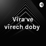 Obrázek podcastu Víra ve vírech doby