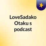 Obrázek podcastu LoveSadako Otaku's podcast