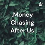 Obrázek podcastu .Money Chasing After Me