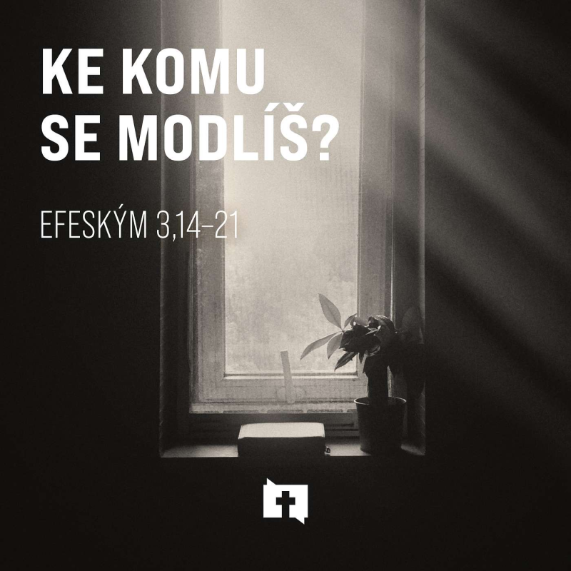 Obrázek epizody Ke komu se modlíš - Efeským 3:14–21