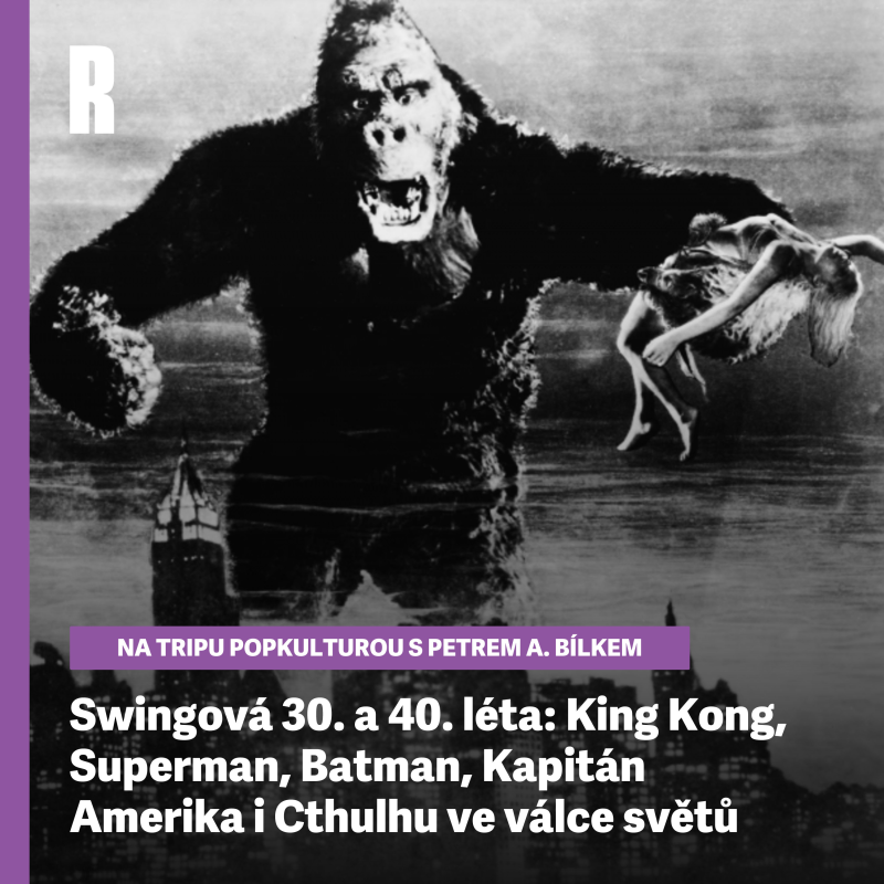 Obrázek epizody Swingová 30. a 40. léta: King Kong, Superman, Batman, Kapitán Amerika i Cthulhu ve válce světů