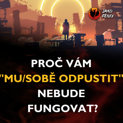 Obrázek epizody Proč vám “MU/SOBĚ ODPUSTIT” NEBUDE fungovat?