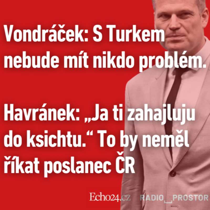 Obrázek epizody Vondráček: S Turkem nebude mít nikdo problém. Havránek: „Ja ti zahajluju do ksichtu.“ To by neměl říkat poslanec ČR