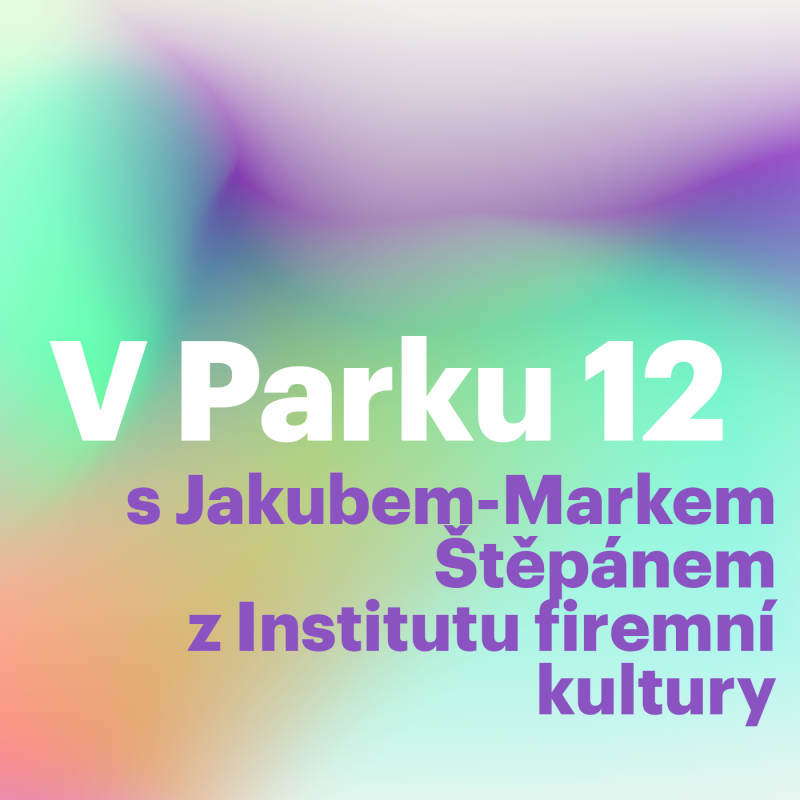 Obrázek epizody V Parku 12 s Jakubem-Markem Štěpánem z Institutu firemní kultury