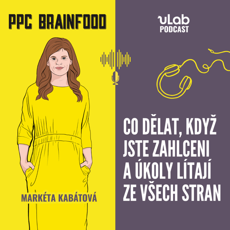 Obrázek epizody PPC Brainfood: Co dělat, když jste zahlceni a úkoly lítají ze všech stran | uLab podcast