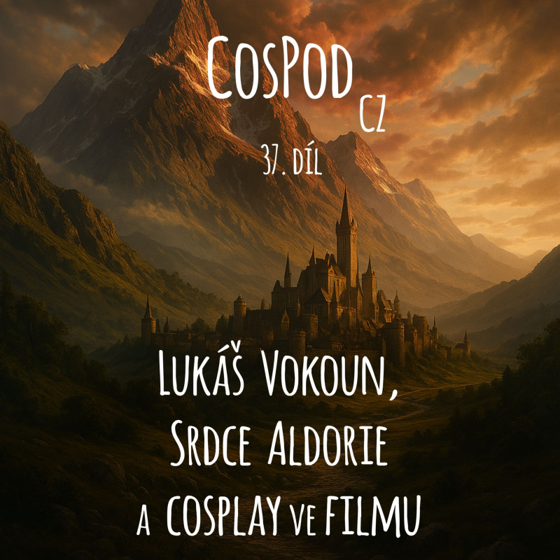 Obrázek epizody CosPod CZ | 37. díl - Lukáš Vokoun, Srdce Aldorie a cosplay ve filmu