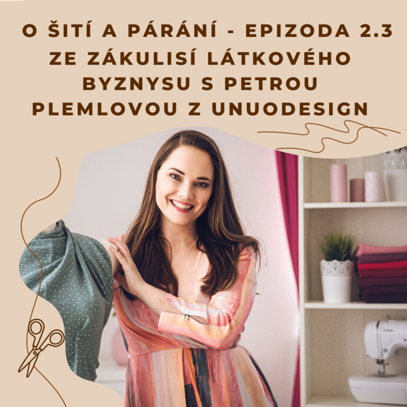 Obrázek epizody Epizoda 2.3 - Ze zákulisí látkového byznysu s Petrou Plemlovou z Unuodesign