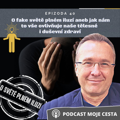Obrázek epizody Epizoda č.40 - O falešném světě plném iluzí a jeho vlivu na naše tělesné i duševní zdraví