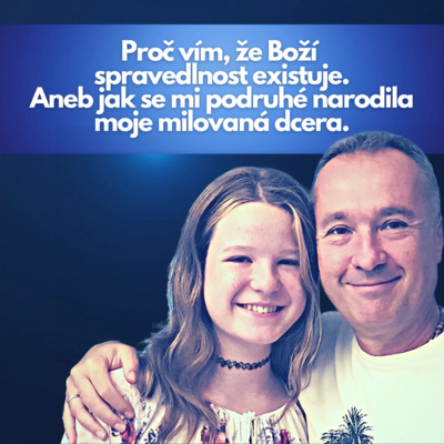 Obrázek epizody Proč vím, že Boží spravedlnost existuje aneb jak se mi podruhé narodila moje milovaná dcera (Speciální epizoda)