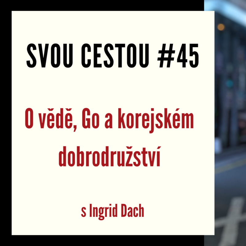 Obrázek epizody Svou cestou #45 - O vědě, Go a korejském dobrodružství s Ingrid Dach