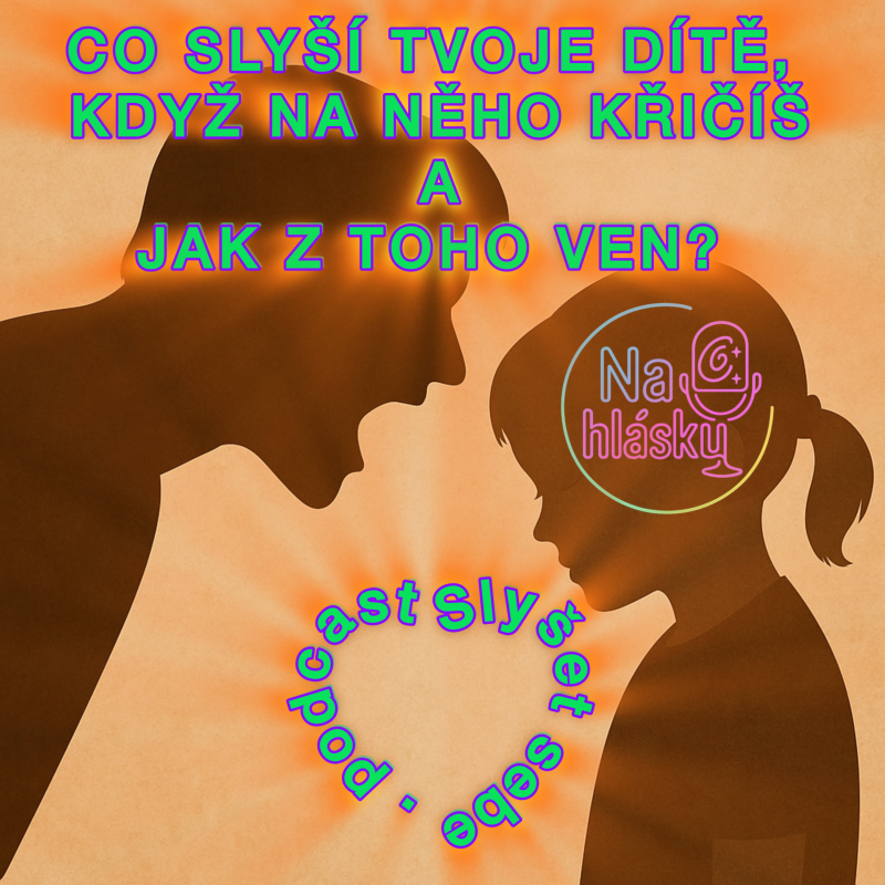 Obrázek epizody CO SLYŠÍ TVOJE DÍTĚ, KDYŽ NA NĚHO KŘIČÍŠ A JAK Z TOHO VEN?