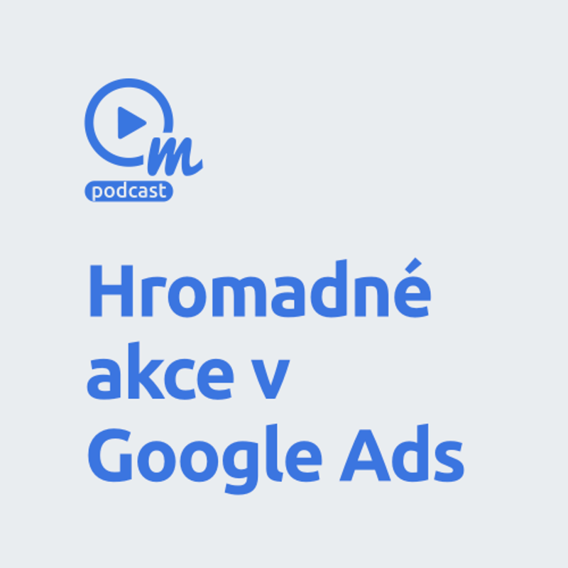 Obrázek epizody Hlásíme novinku z Google Ads: Hromadné akce