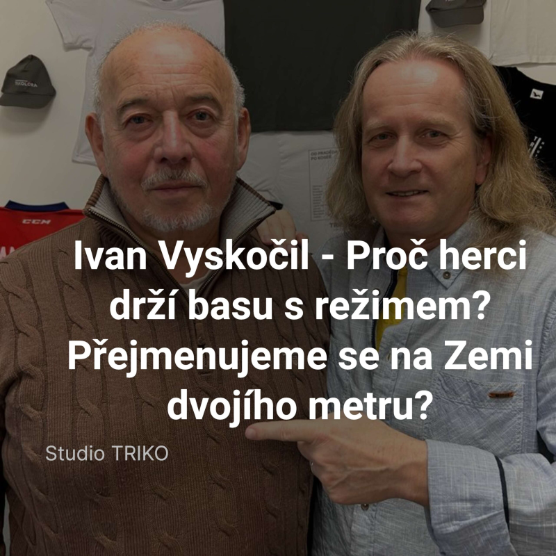 Obrázek epizody Ivan Vyskočil – Proč herci drží basu s režimem? Přejmenujeme se na Zemi dvojího metru?