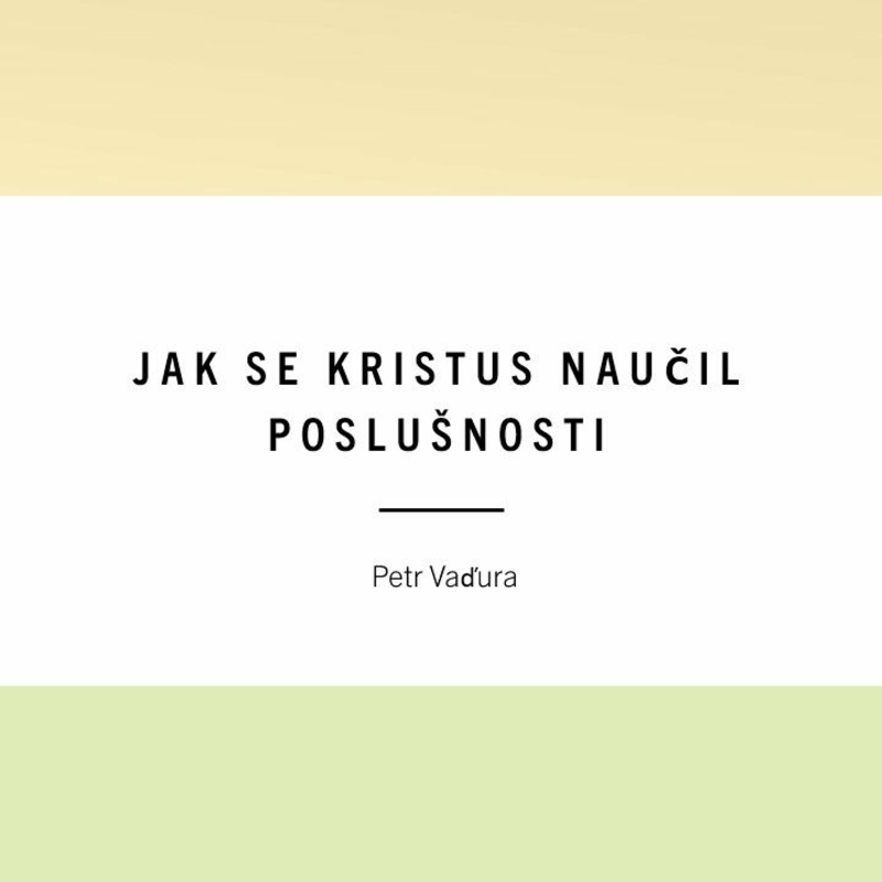 Obrázek epizody Jak se Kristus naučil poslušnosti - Petr Vaďura