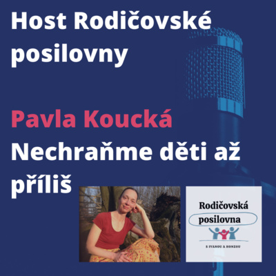 Obrázek epizody 08 - Nechraňme děti až příliš - Uvolněné rodičovství; Host rodičovské posilovny - Pavla Koucká