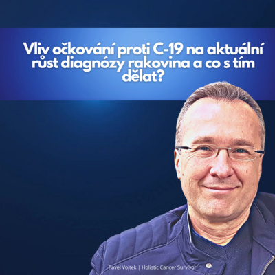 Obrázek epizody Vliv očkování proti C-19 na razantní nárůst různých diagnóz rakovina a co s tím můžeme udělat?