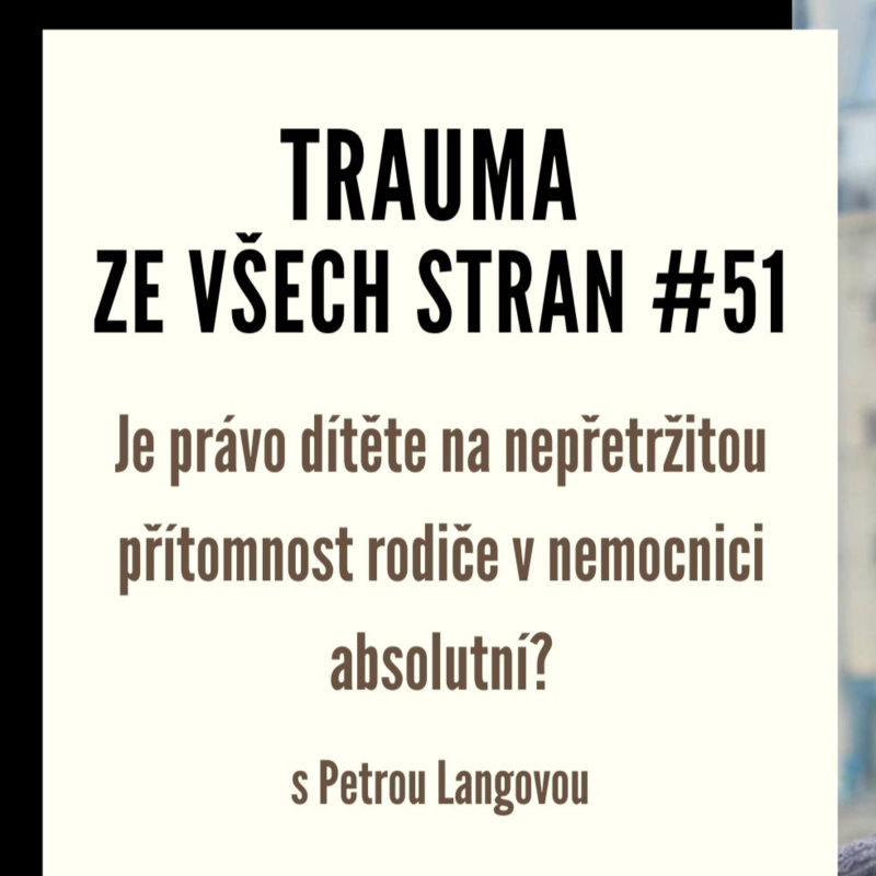 Obrázek epizody Trauma ze všech stran #51 - Je právo dítěte na nepřetržitou přítomnost rodiče v nemocnici absolutní?
