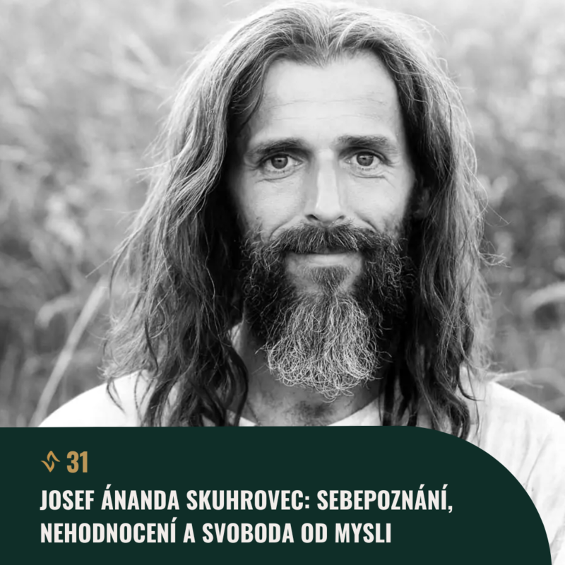 Obrázek epizody #31 Josef Ánanda Skuhrovec: Sebepoznání, nehodnocení a svoboda od mysli