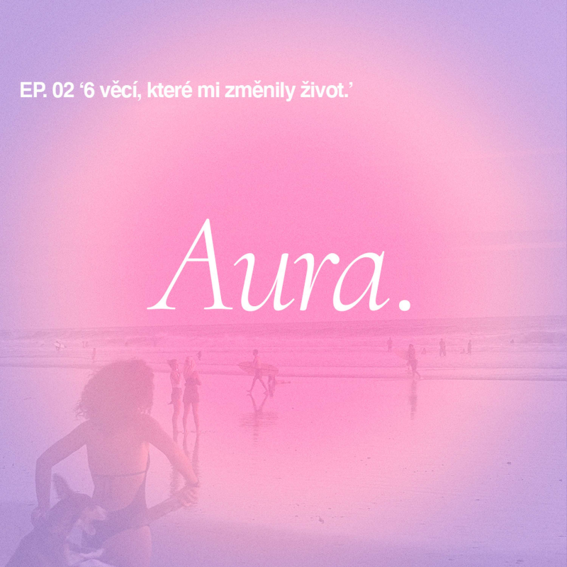 Obrázek epizody Aura. — EP02 '6 věcí, které mi změnily život'