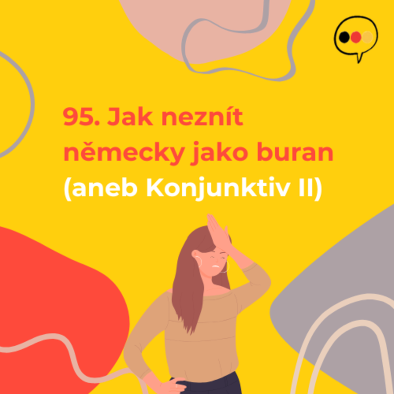 Obrázek epizody 95. Jak neznít německy jako buran 🇩🇪 (Konjunktiv II)