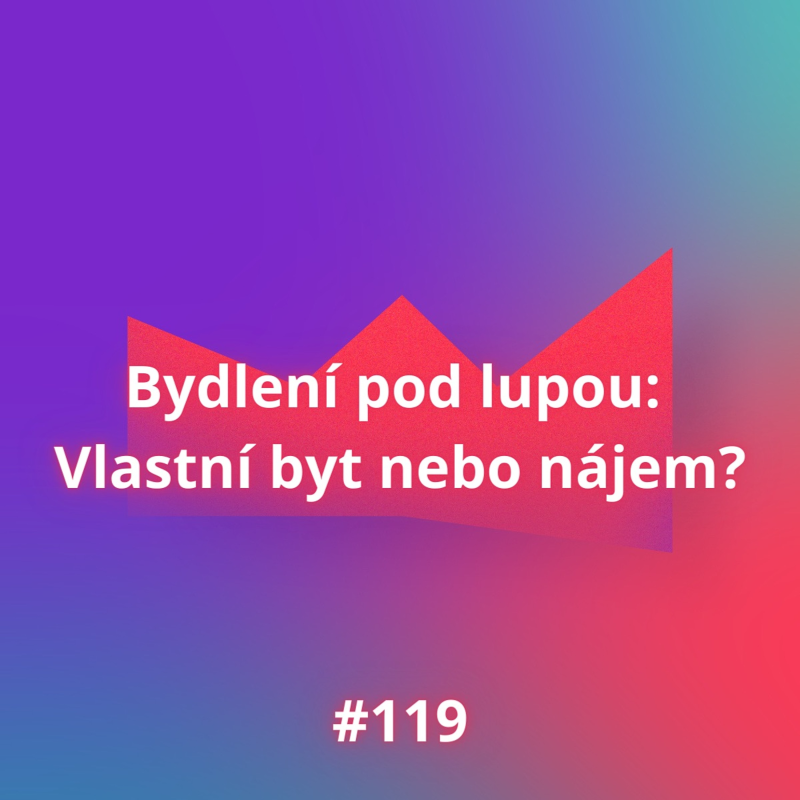 Obrázek epizody #119 Bydlení pod lupou: Vlastní byt nebo nájem?