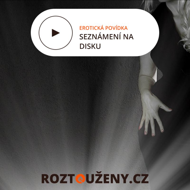 Obrázek epizody Erotická povídka: Seznámení na diskotéce | Roztouženy.cz