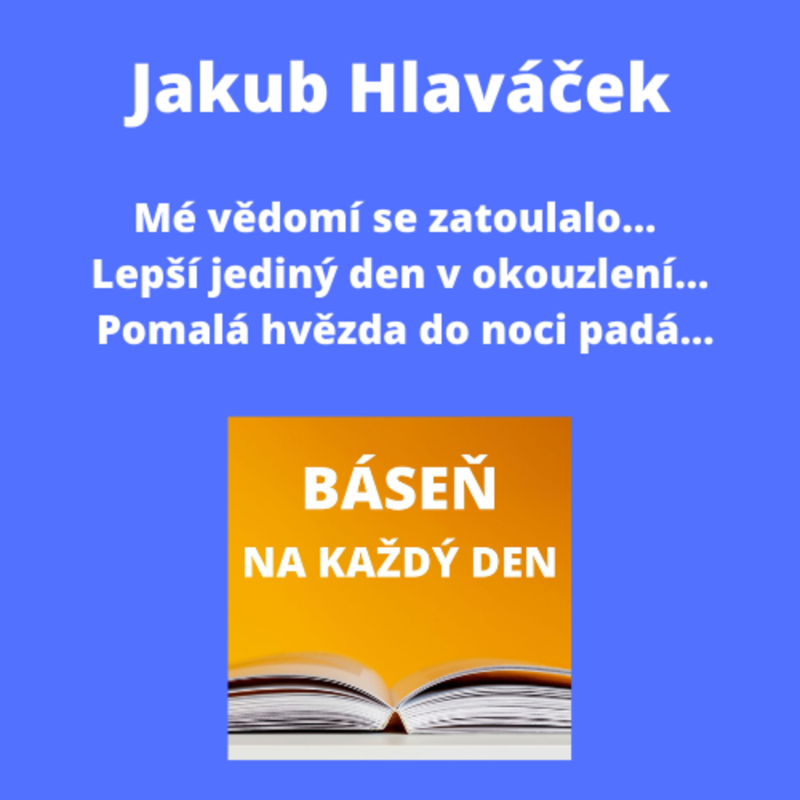 Obrázek epizody Jakub Hlaváček - Mé vědomí se zatoulalo... + Lepší jediný den v okouzlení... + Pomalá hvězda do noci padá...