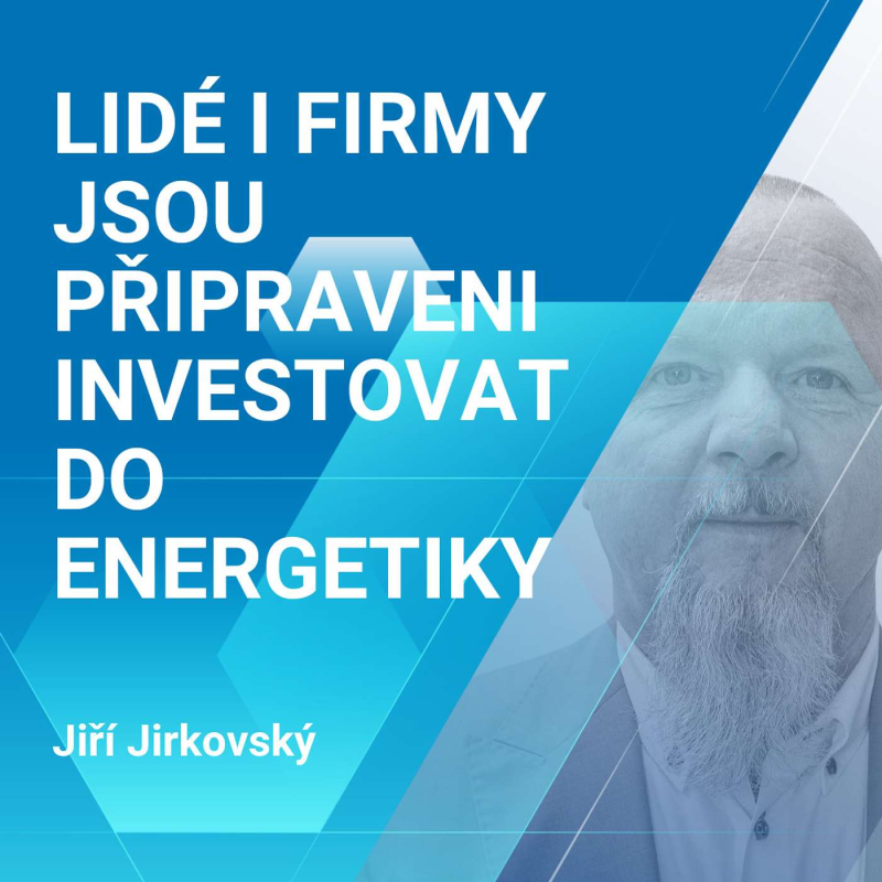 Obrázek epizody Jiří Jirkovský: Lidé i firmy jsou připraveni investovat do energetiky 1/2