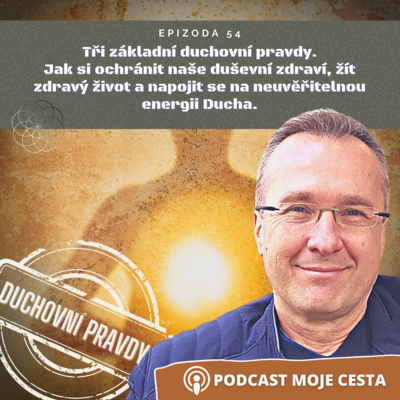 Obrázek epizody Epizoda č.54 - 3 základní duchovní pravdy aneb jak si ochránit duševní zdraví, žít zdravý život a napojit se na neuvěřitelnou energii Ducha