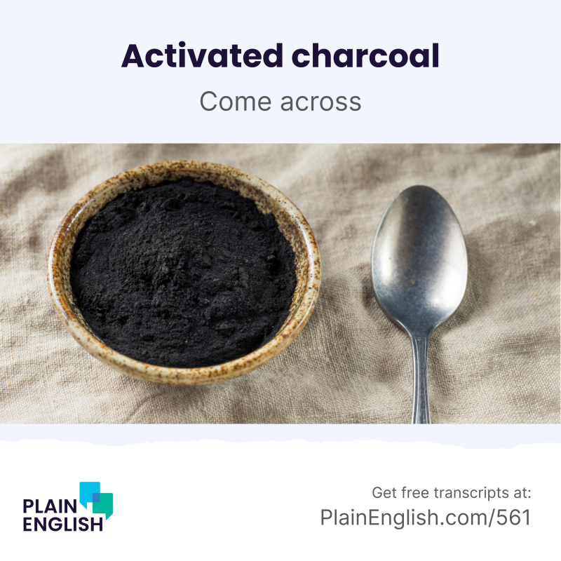 Obrázek epizody Activated charcoal: What is it? | Learn English phrasal verb 'come across'