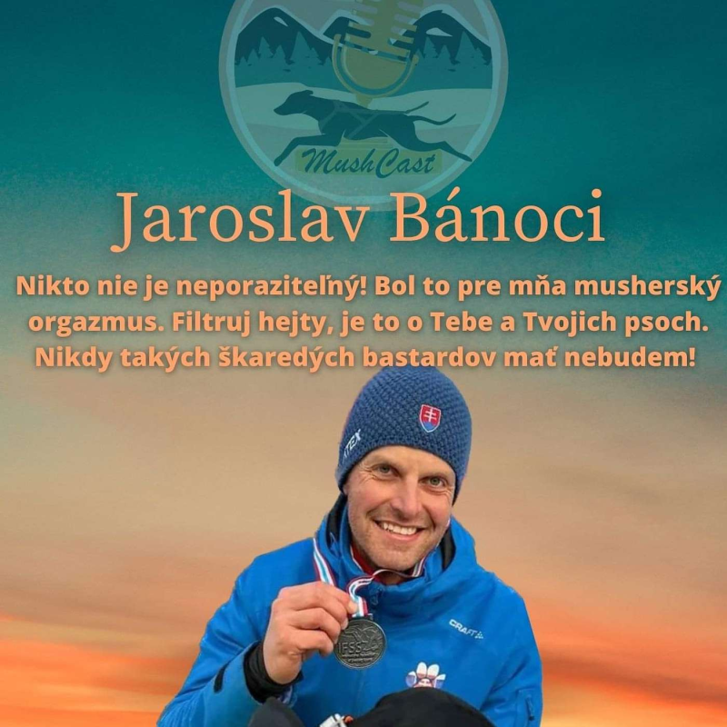 Obrázek epizody Jaro Bánoci: Nikto nie je neporaziteľný! Bol to pre mňa musherský orgazmus. Filtruj hejty, je to o Tebe a Tvojich psoch. Nikdy také škaredé bastardy mať nebudem.