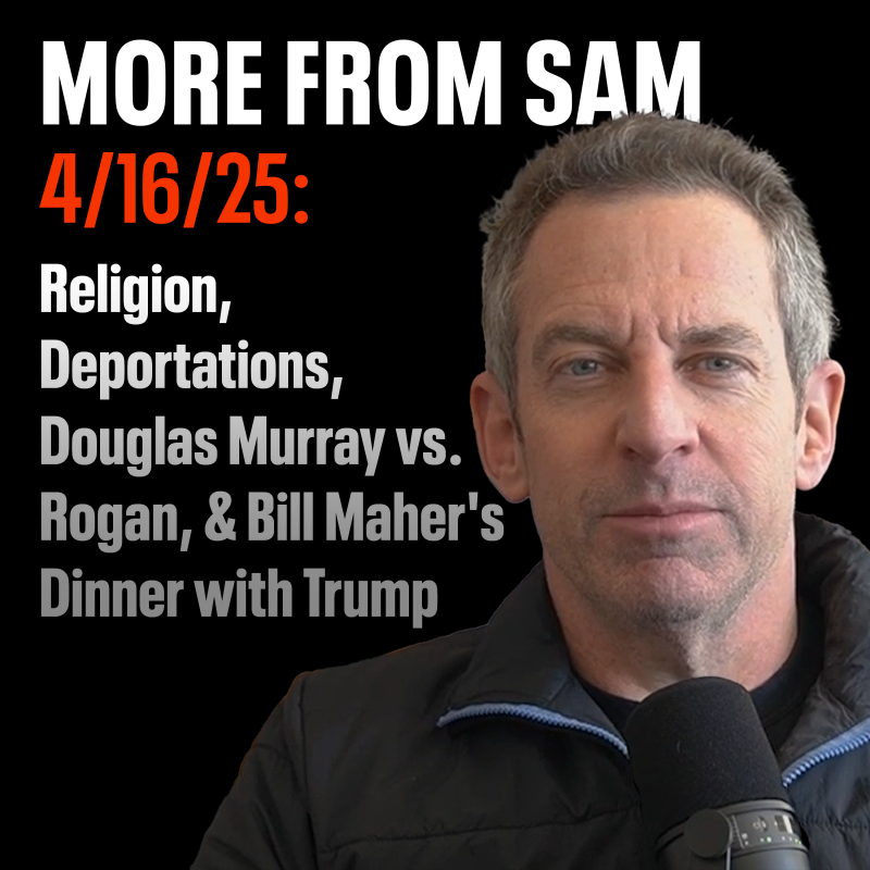 Obrázek epizody #409 — "More From Sam": Religion, Deportations, Douglas Murray vs. Rogan, & Bill Maher's Dinner with Trump