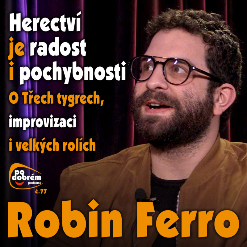 Obrázek epizody Herectví je radost i pochybnosti. Robin Ferro - PO DOBRÉM #77