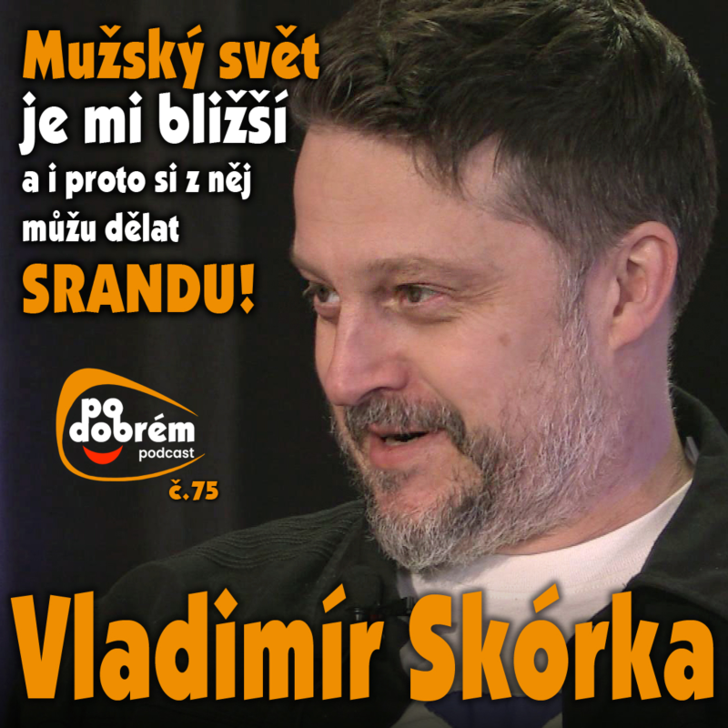 Obrázek epizody "Mužský svět je mi bližší, tak si z něj dělám srandu!" Vladimír Skórka - PO DOBRÉM #75