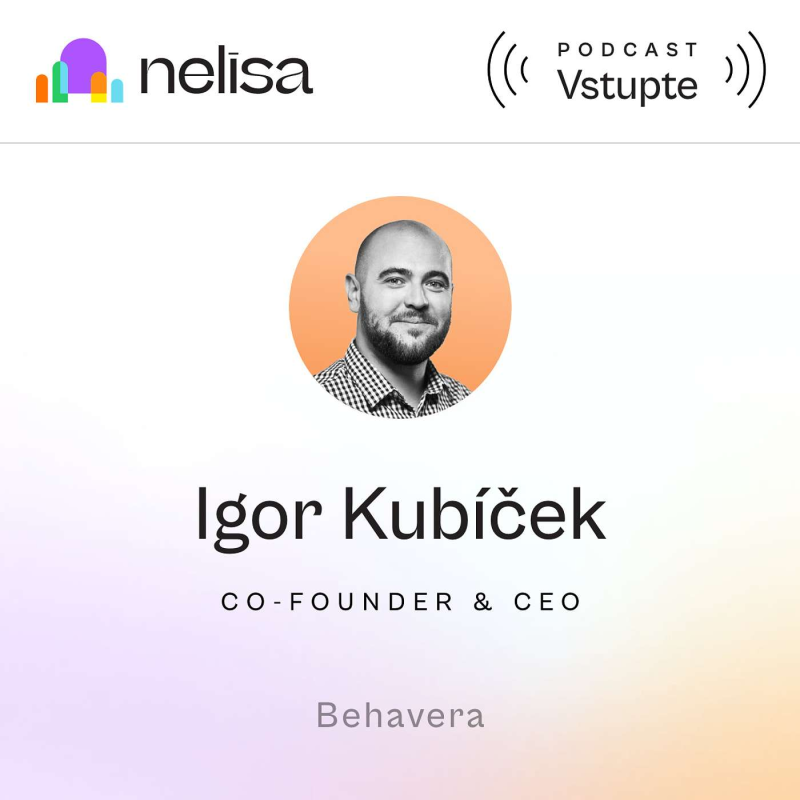 Obrázek epizody Igor Kubíček: Máme odvážnou vizi. Každý, kdo se k nám přidá teď, bude mít vliv na to, jak Behavera zlepšuje životy lidí v organizacích.