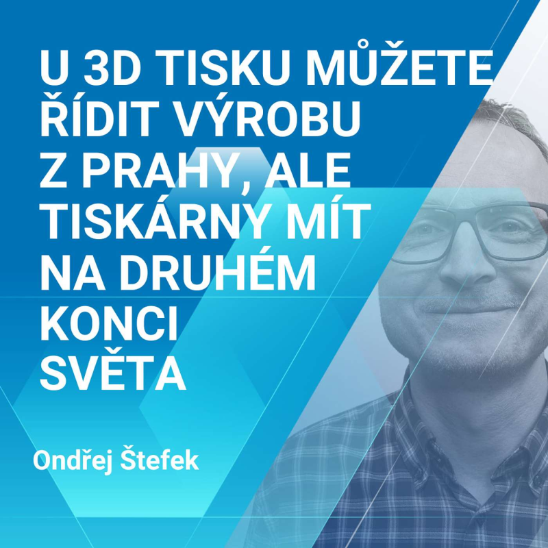 Obrázek epizody Ondřej Štefek: U 3D tisku můžete řídit výrobu z Prahy, ale tiskárny mít na druhém konci světa 2/2