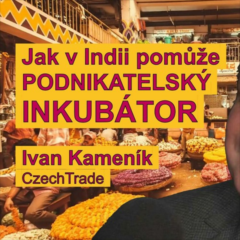 Obrázek epizody 47. Inkubátor v Bengalúru má na tamním trhu pomoci zkušeným exportérům, říká Ivan Kameník
