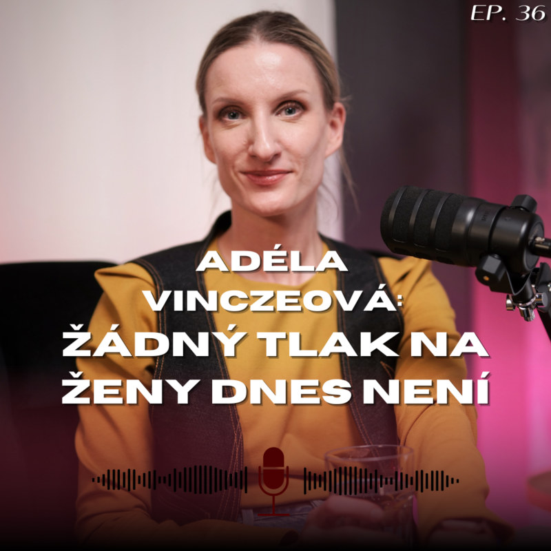 Obrázek epizody Adéla Vinczeová: žádný tlak na ženy v dnešní době není. Děláme si to samy