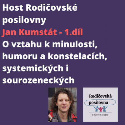 Obrázek epizody 18 - O vztahu k minulosti, humoru a konstelacích, systemických i sourozeneckých - Jan Kumstát - Host Rodičovské posilovny - 1. díl