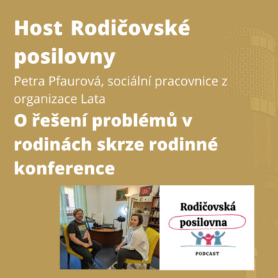 Obrázek epizody 78 - O řešení problémů v rodinách skrze rodinné konference - Host Rodičovské posilovny s Petrou Pfaurovou z organizace Lata - podcast Rodičovské posilovny