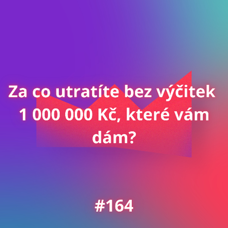 Obrázek epizody #164 Za co utratíte bez výčitek 1 000 000 Kč, které vám dám?