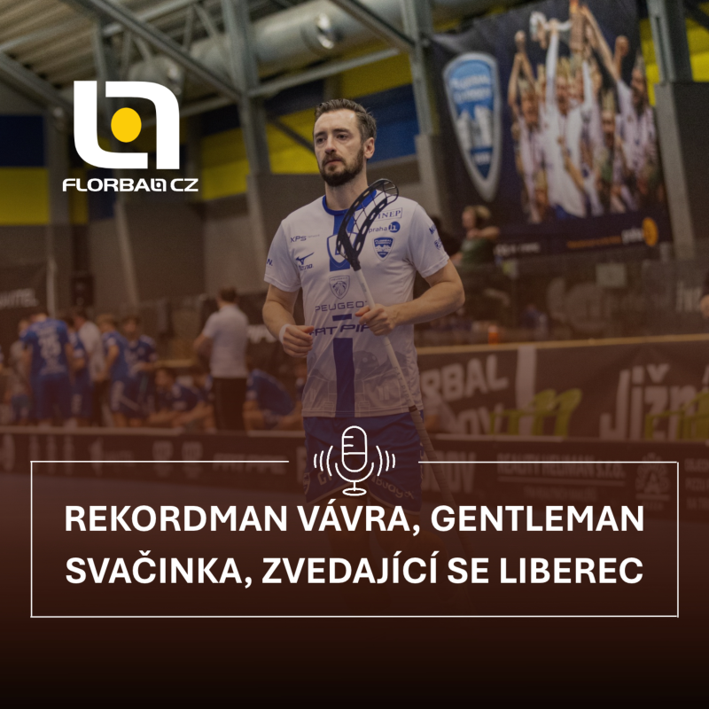 Obrázek epizody Florbal.cz podcast #79: Rekordman Vávra, gentleman Svačinka, zvedající se Liberec