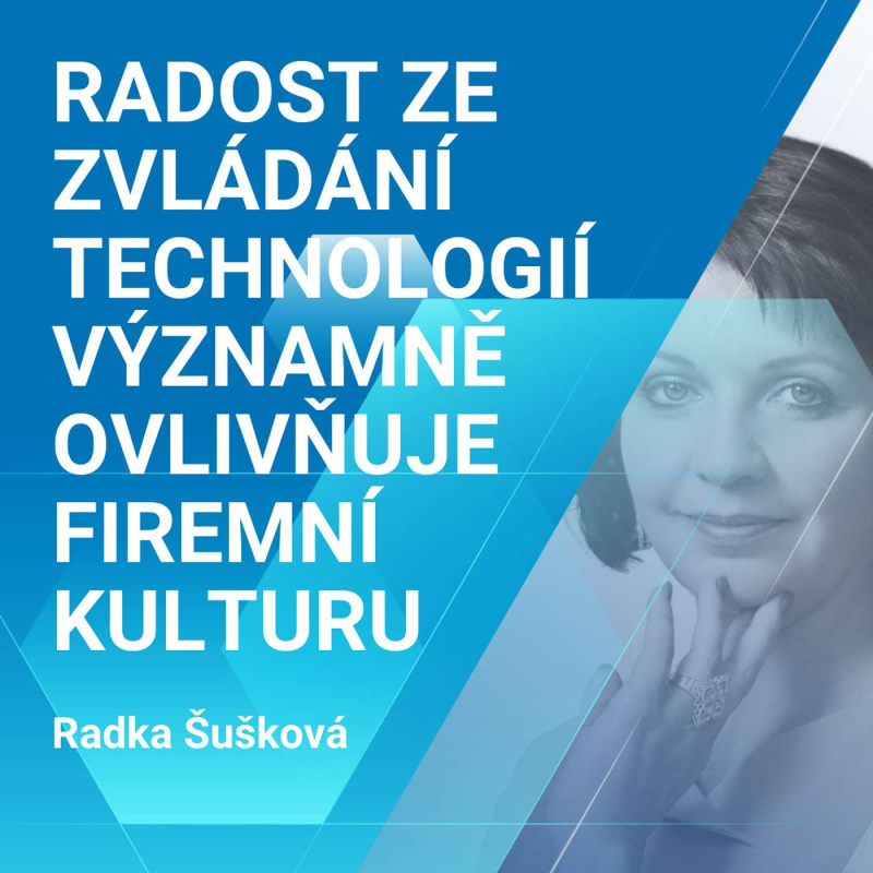 Obrázek epizody Radka Šušková: Radost ze zvládání nových technologií významně ovlivňuje firemní kulturu 2/2