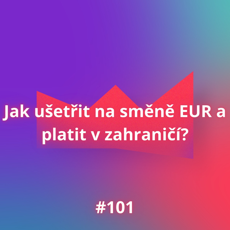 Obrázek epizody #101 Jak ušetřit na směně EUR a platit v zahraničí?