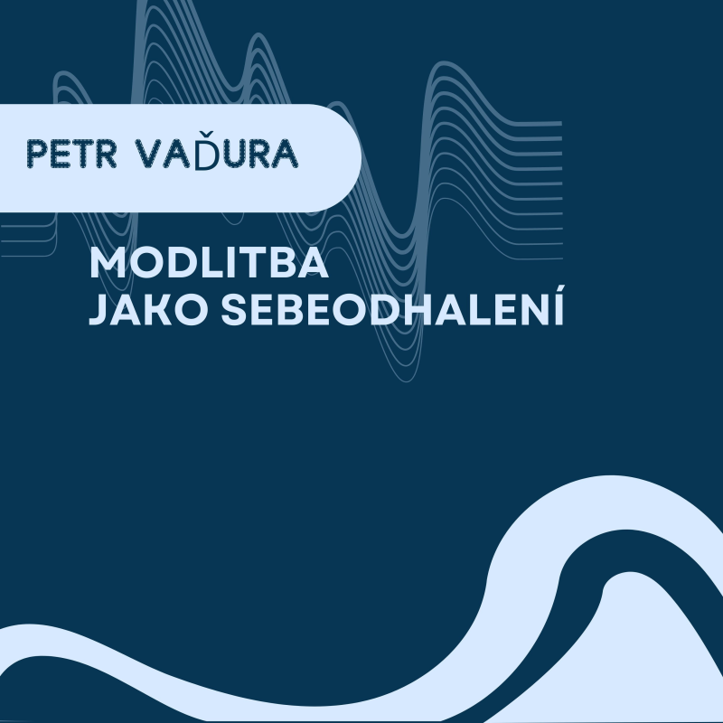 Obrázek epizody Modlitba jako sebeodhalení - Petr Vaďura
