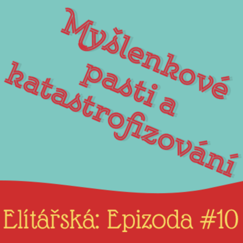 Obrázek epizody Epizoda 10: Myšlenkové pasti a katastrofizování