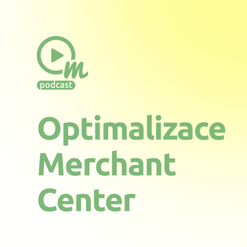 Obrázek epizody Víte, jak správně optimalizovat produktový feed pro Google Merchant Center?
