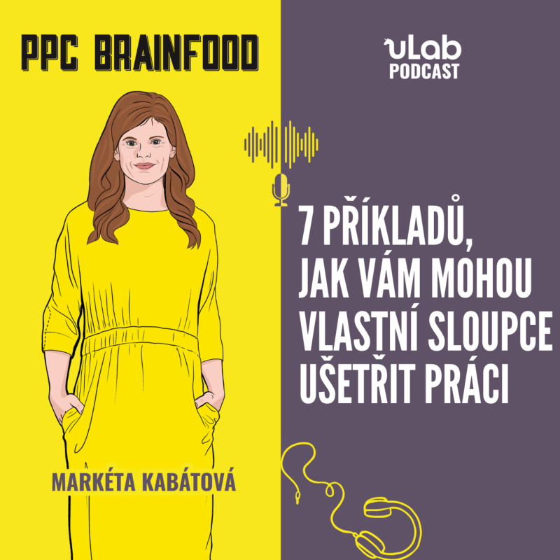Obrázek epizody PPC Brainfood: 7 příkladů, jak vám mohou vlastní sloupce ušetřit práci | uLab podcast