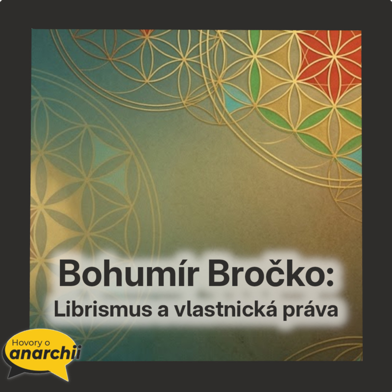 Obrázek epizody Bohumír Bročko: Librismus a vlastnická práva 💛 HOVORY O ANARCHII 46 💛