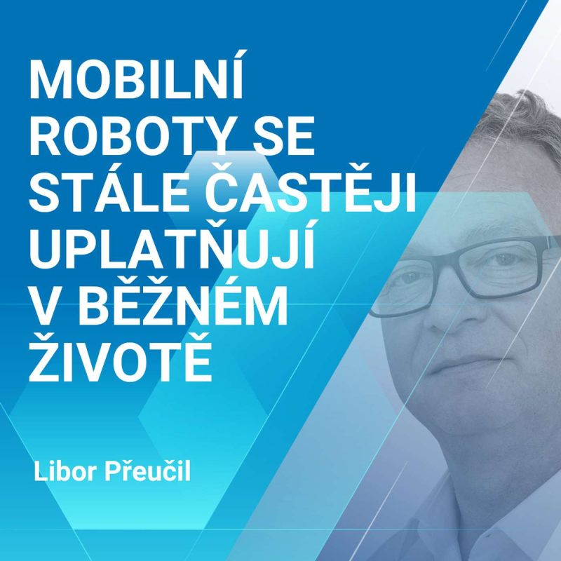 Obrázek epizody Libor Přeučil: Mobilní roboty se stále častěji uplatňují v běžném životě 1/2